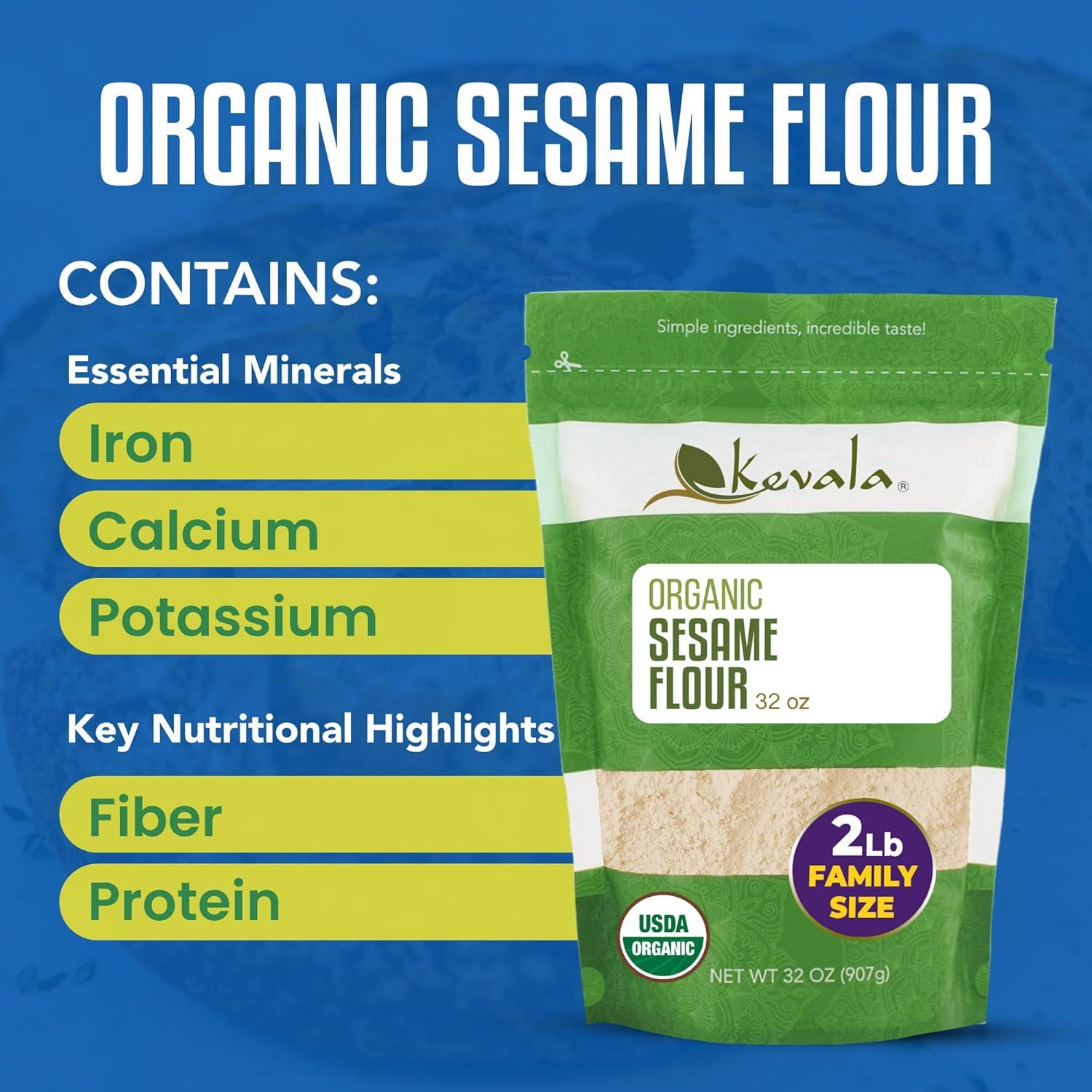image:imageKevala Organic Sesame Flour 50 Protein Flour Made with Non GMO Sesame Seeds With Mild Sesame Flavor Vegan Protein Source For Making Bread and Cooking 2 lb 32 oz32 Ounce Pack of 1